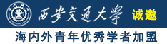 搜索大鸡巴操逼诚邀海内外青年优秀学者加盟西安交通大学